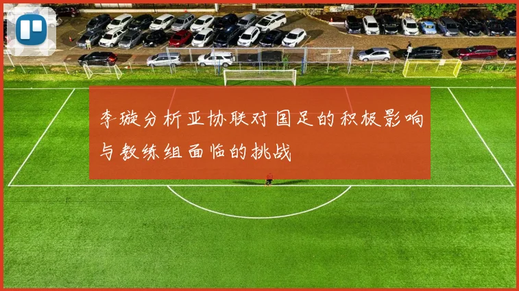 李璇分析亚协联对国足的积极影响与教练组面临的挑战