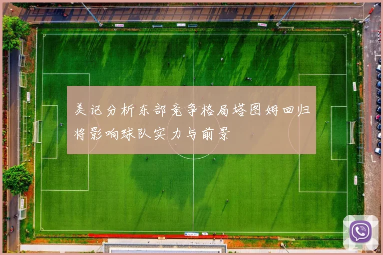 美记分析东部竞争格局塔图姆回归将影响球队实力与前景
